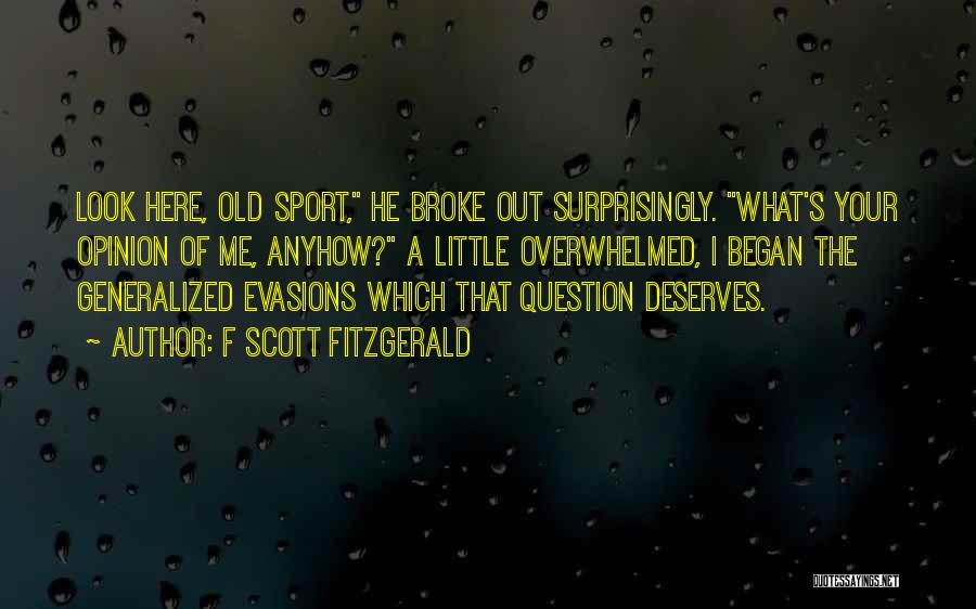 F Scott Fitzgerald Quotes: Look Here, Old Sport, He Broke Out Surprisingly. What's Your Opinion Of Me, Anyhow? A Little Overwhelmed, I Began The