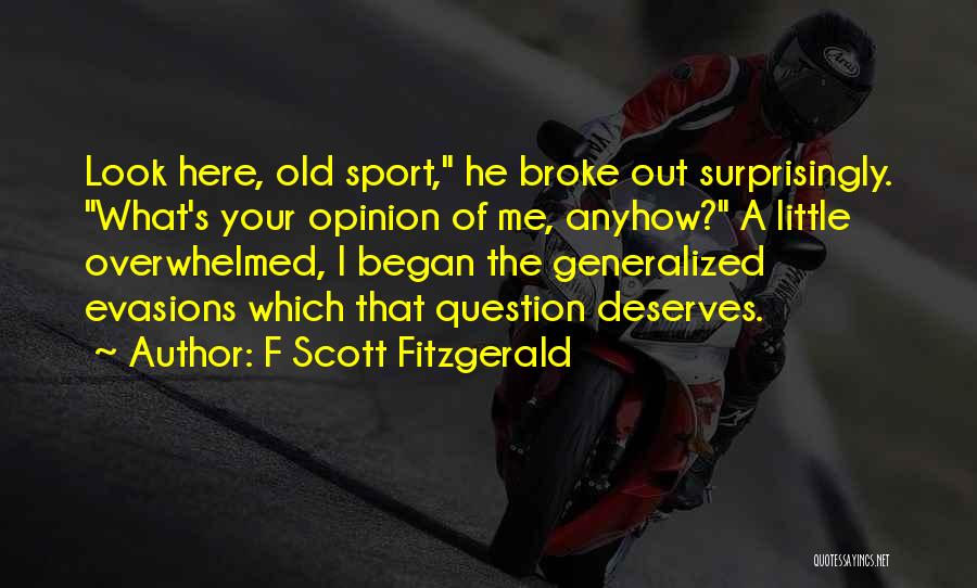 F Scott Fitzgerald Quotes: Look Here, Old Sport, He Broke Out Surprisingly. What's Your Opinion Of Me, Anyhow? A Little Overwhelmed, I Began The