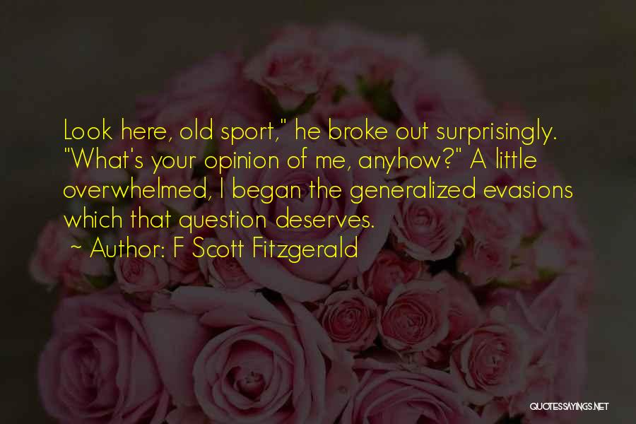F Scott Fitzgerald Quotes: Look Here, Old Sport, He Broke Out Surprisingly. What's Your Opinion Of Me, Anyhow? A Little Overwhelmed, I Began The