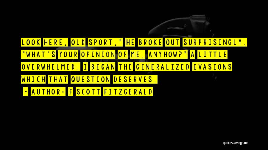 F Scott Fitzgerald Quotes: Look Here, Old Sport, He Broke Out Surprisingly. What's Your Opinion Of Me, Anyhow? A Little Overwhelmed, I Began The