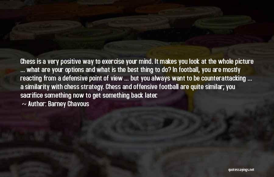 Barney Chavous Quotes: Chess Is A Very Positive Way To Exercise Your Mind. It Makes You Look At The Whole Picture ... What