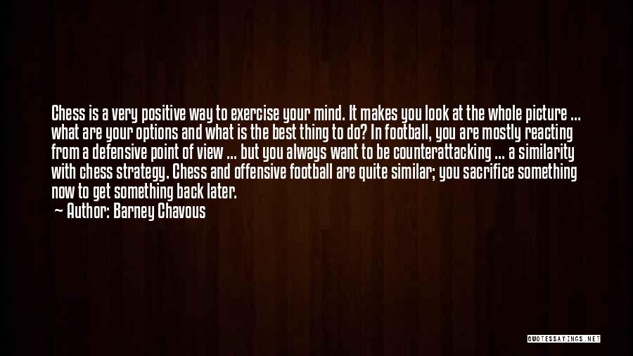 Barney Chavous Quotes: Chess Is A Very Positive Way To Exercise Your Mind. It Makes You Look At The Whole Picture ... What