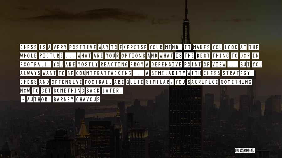 Barney Chavous Quotes: Chess Is A Very Positive Way To Exercise Your Mind. It Makes You Look At The Whole Picture ... What