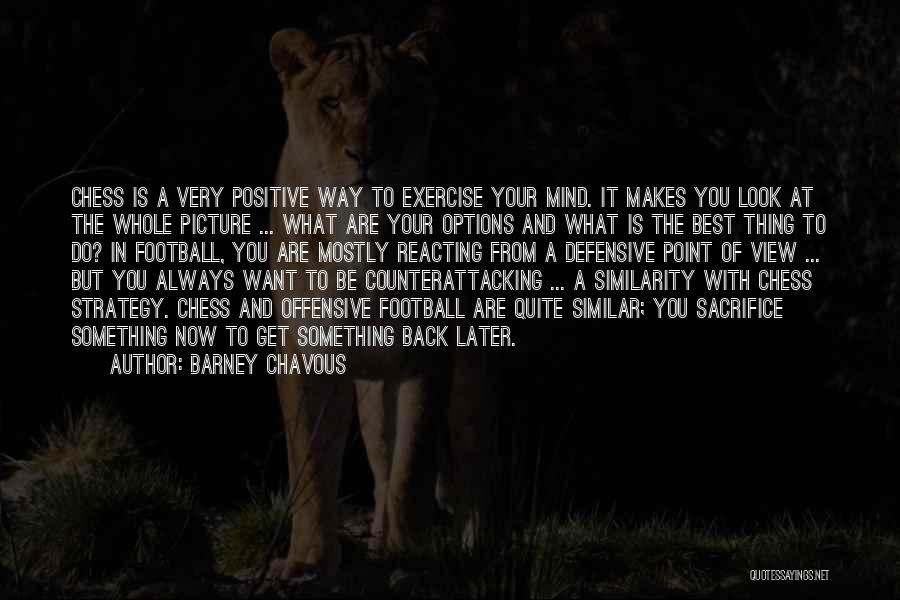 Barney Chavous Quotes: Chess Is A Very Positive Way To Exercise Your Mind. It Makes You Look At The Whole Picture ... What