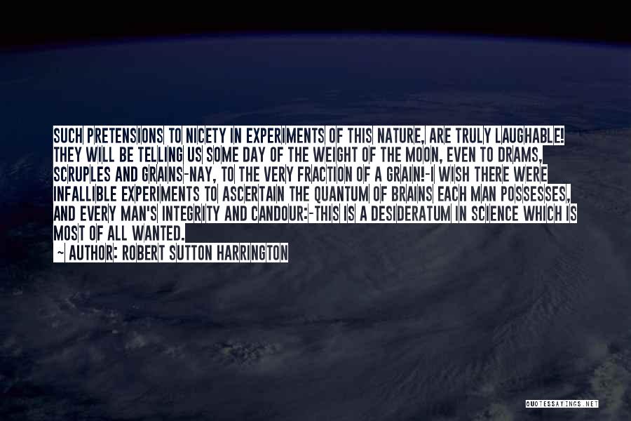 Robert Sutton Harrington Quotes: Such Pretensions To Nicety In Experiments Of This Nature, Are Truly Laughable! They Will Be Telling Us Some Day Of