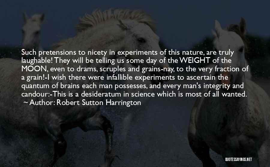 Robert Sutton Harrington Quotes: Such Pretensions To Nicety In Experiments Of This Nature, Are Truly Laughable! They Will Be Telling Us Some Day Of