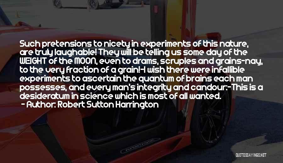 Robert Sutton Harrington Quotes: Such Pretensions To Nicety In Experiments Of This Nature, Are Truly Laughable! They Will Be Telling Us Some Day Of