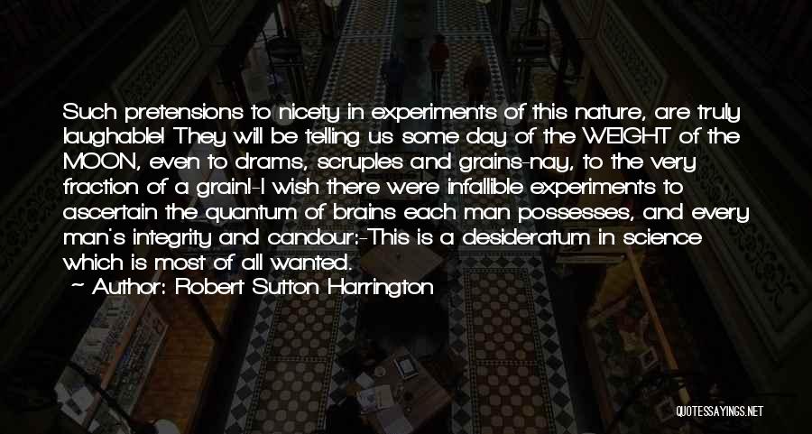 Robert Sutton Harrington Quotes: Such Pretensions To Nicety In Experiments Of This Nature, Are Truly Laughable! They Will Be Telling Us Some Day Of