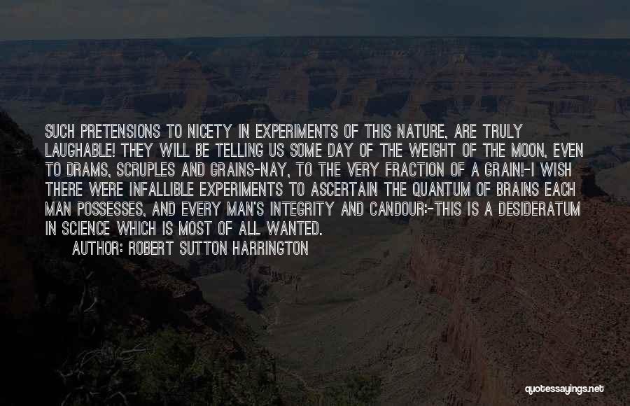 Robert Sutton Harrington Quotes: Such Pretensions To Nicety In Experiments Of This Nature, Are Truly Laughable! They Will Be Telling Us Some Day Of