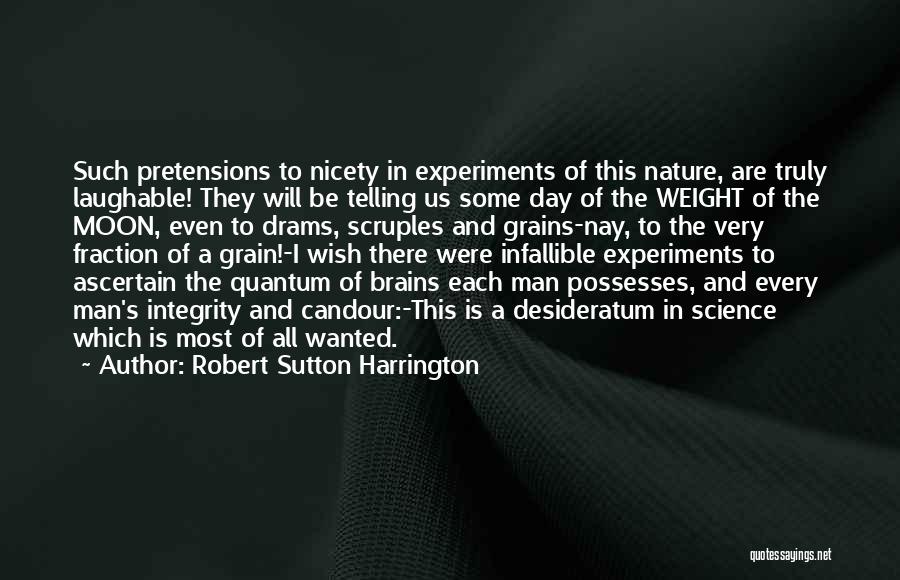 Robert Sutton Harrington Quotes: Such Pretensions To Nicety In Experiments Of This Nature, Are Truly Laughable! They Will Be Telling Us Some Day Of