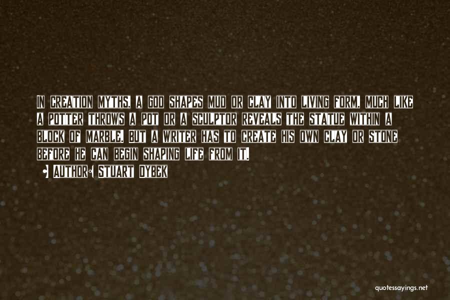 Stuart Dybek Quotes: In Creation Myths, A God Shapes Mud Or Clay Into Living Form, Much Like A Potter Throws A Pot Or