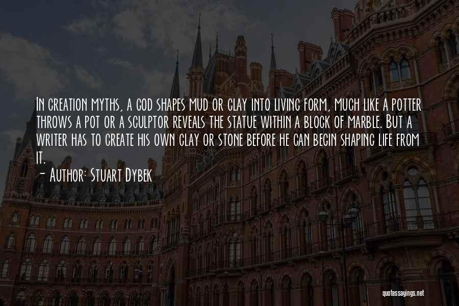 Stuart Dybek Quotes: In Creation Myths, A God Shapes Mud Or Clay Into Living Form, Much Like A Potter Throws A Pot Or