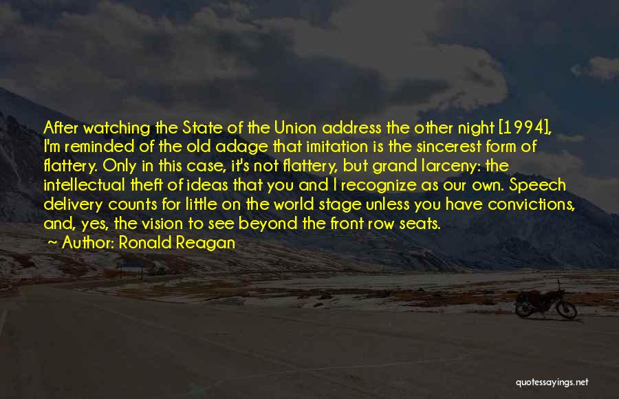 Ronald Reagan Quotes: After Watching The State Of The Union Address The Other Night [1994], I'm Reminded Of The Old Adage That Imitation