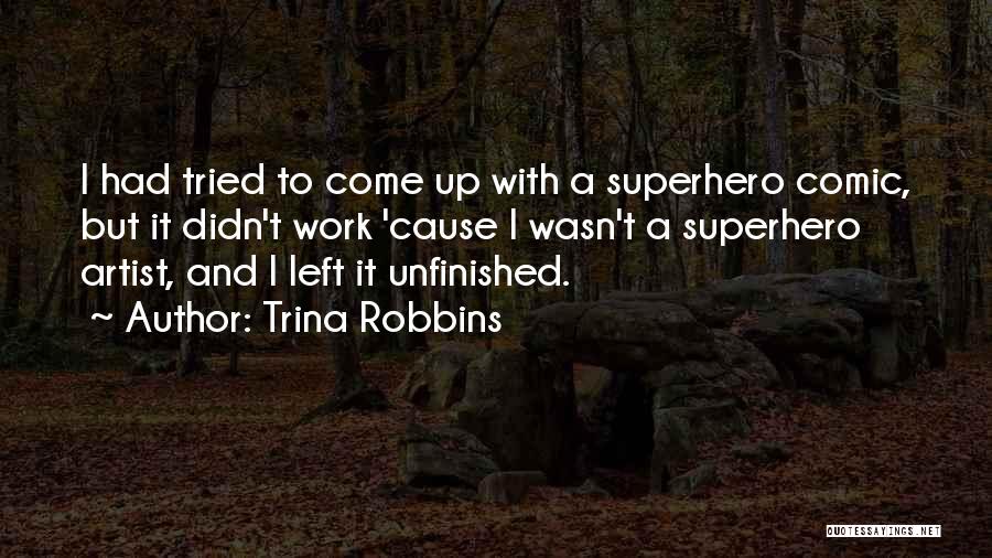 Trina Robbins Quotes: I Had Tried To Come Up With A Superhero Comic, But It Didn't Work 'cause I Wasn't A Superhero Artist,