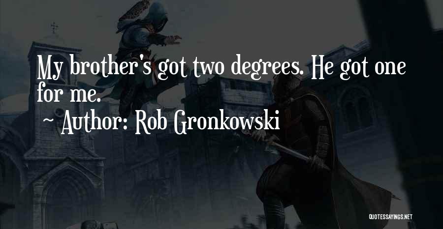 Rob Gronkowski Quotes: My Brother's Got Two Degrees. He Got One For Me.