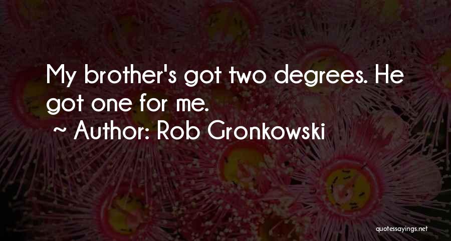 Rob Gronkowski Quotes: My Brother's Got Two Degrees. He Got One For Me.