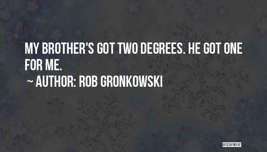 Rob Gronkowski Quotes: My Brother's Got Two Degrees. He Got One For Me.