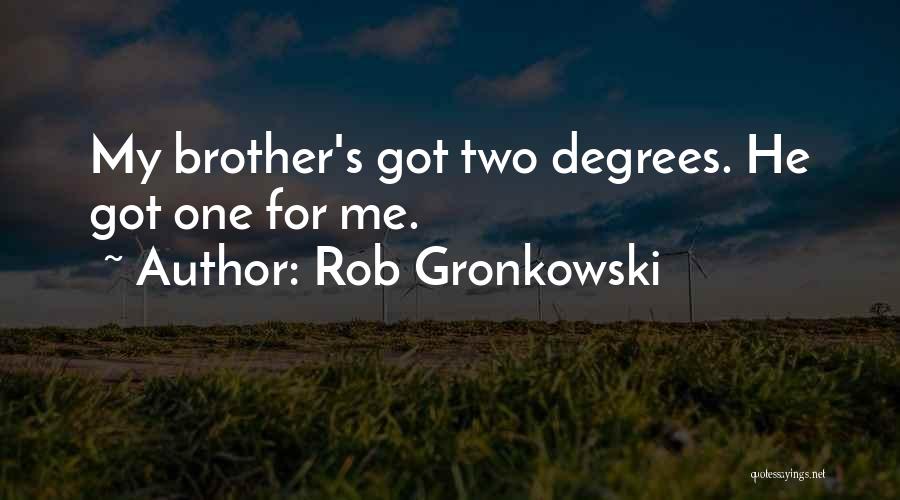 Rob Gronkowski Quotes: My Brother's Got Two Degrees. He Got One For Me.