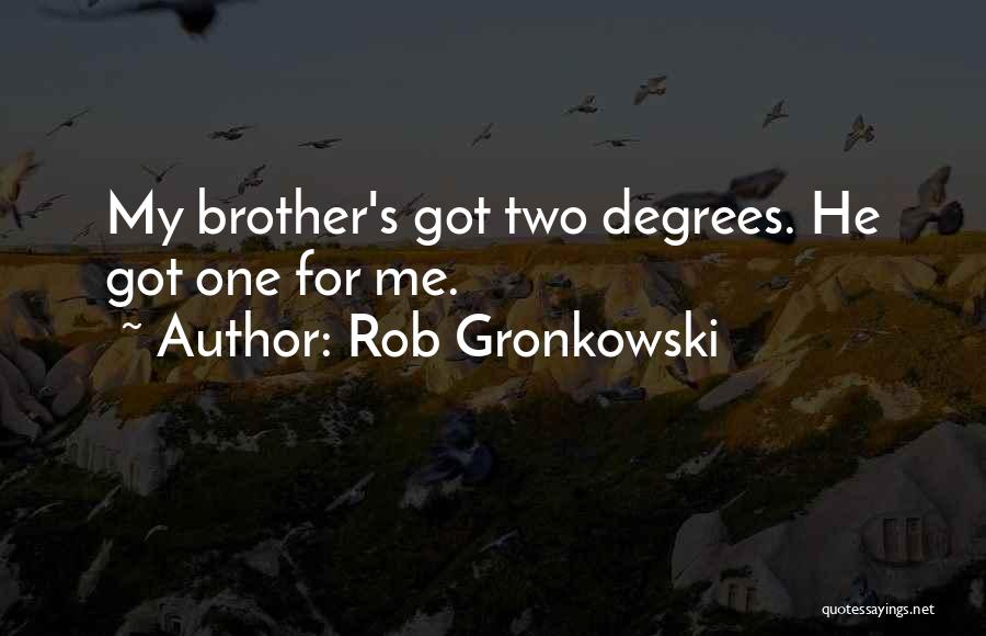 Rob Gronkowski Quotes: My Brother's Got Two Degrees. He Got One For Me.