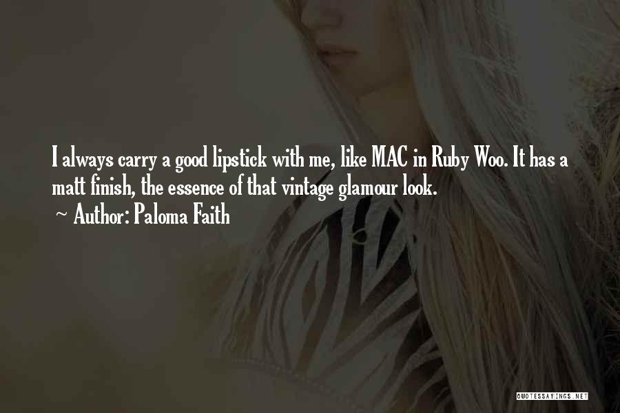 Paloma Faith Quotes: I Always Carry A Good Lipstick With Me, Like Mac In Ruby Woo. It Has A Matt Finish, The Essence