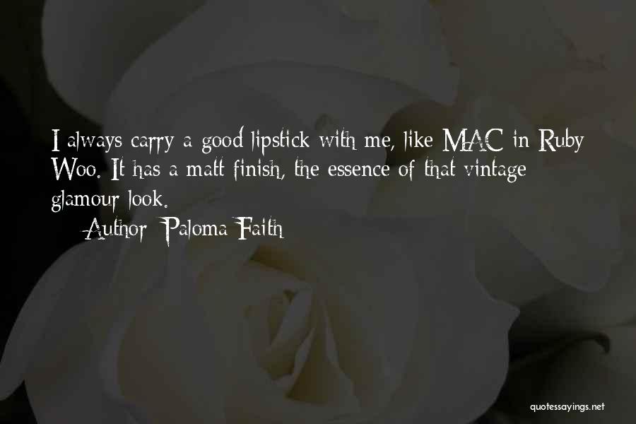 Paloma Faith Quotes: I Always Carry A Good Lipstick With Me, Like Mac In Ruby Woo. It Has A Matt Finish, The Essence