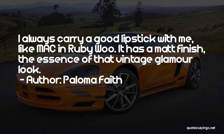 Paloma Faith Quotes: I Always Carry A Good Lipstick With Me, Like Mac In Ruby Woo. It Has A Matt Finish, The Essence