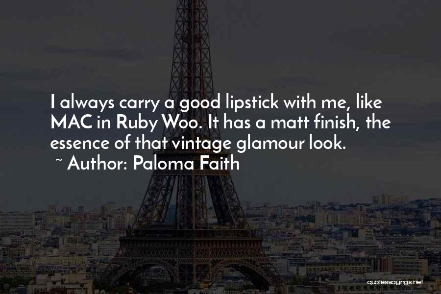 Paloma Faith Quotes: I Always Carry A Good Lipstick With Me, Like Mac In Ruby Woo. It Has A Matt Finish, The Essence