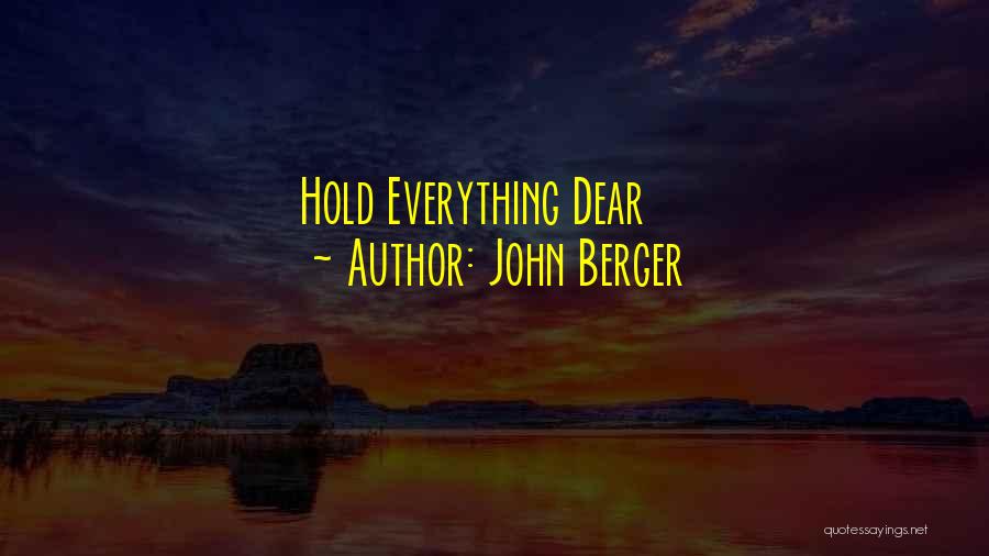 John Berger Quotes: Hold Everything Dear