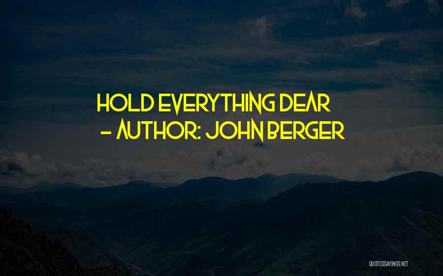 John Berger Quotes: Hold Everything Dear