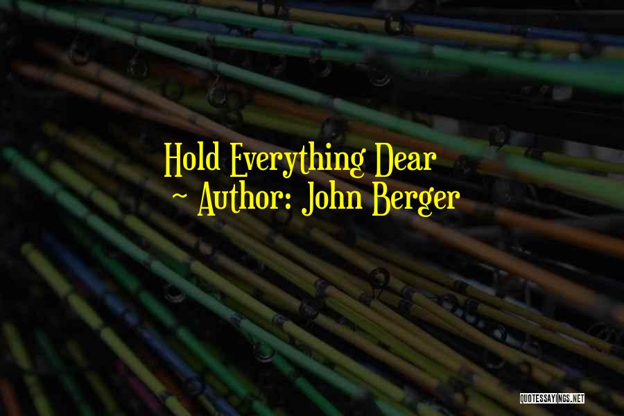 John Berger Quotes: Hold Everything Dear