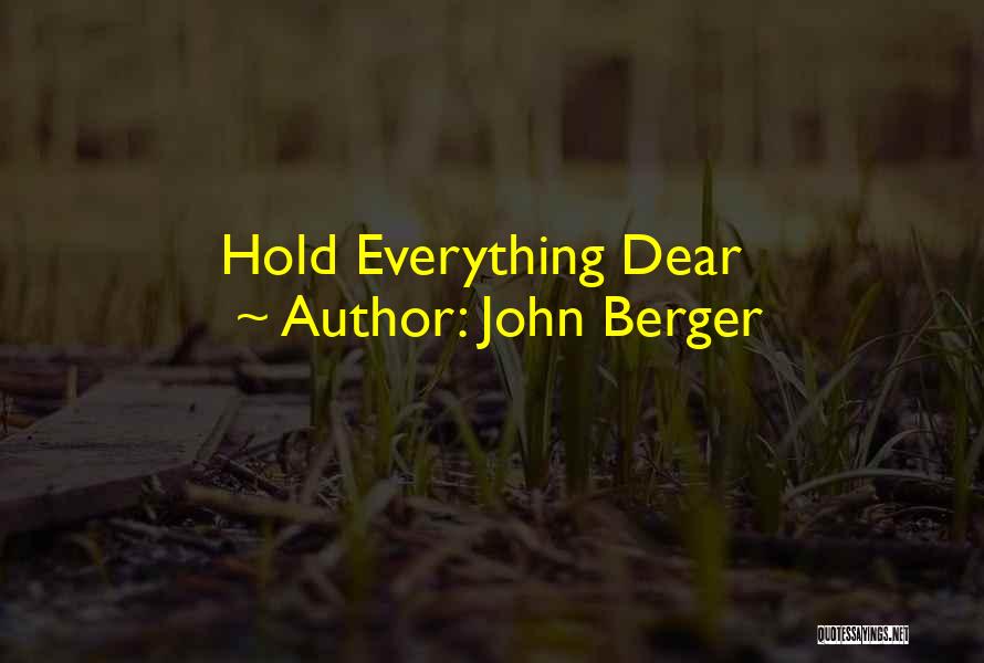 John Berger Quotes: Hold Everything Dear