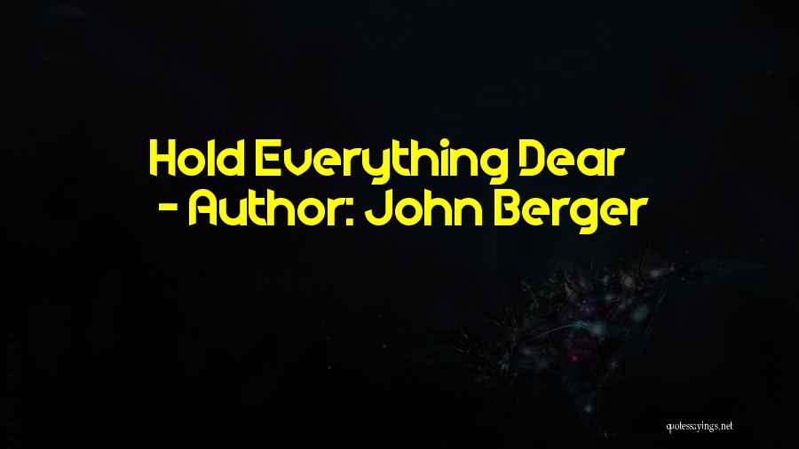 John Berger Quotes: Hold Everything Dear