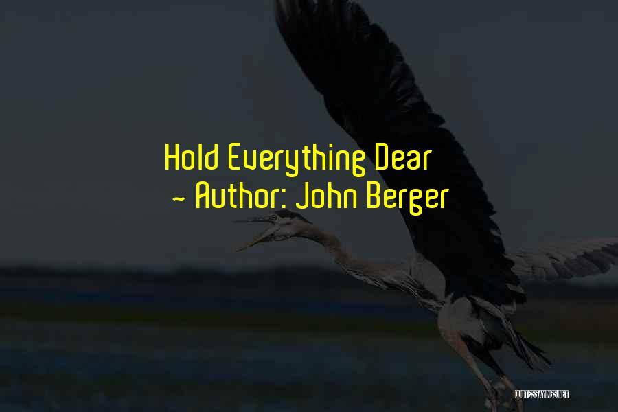 John Berger Quotes: Hold Everything Dear