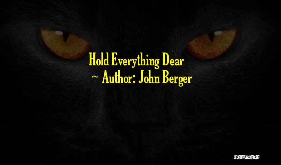 John Berger Quotes: Hold Everything Dear