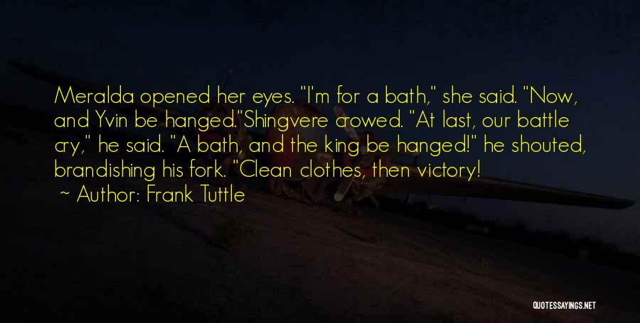 Frank Tuttle Quotes: Meralda Opened Her Eyes. I'm For A Bath, She Said. Now, And Yvin Be Hanged.shingvere Crowed. At Last, Our Battle