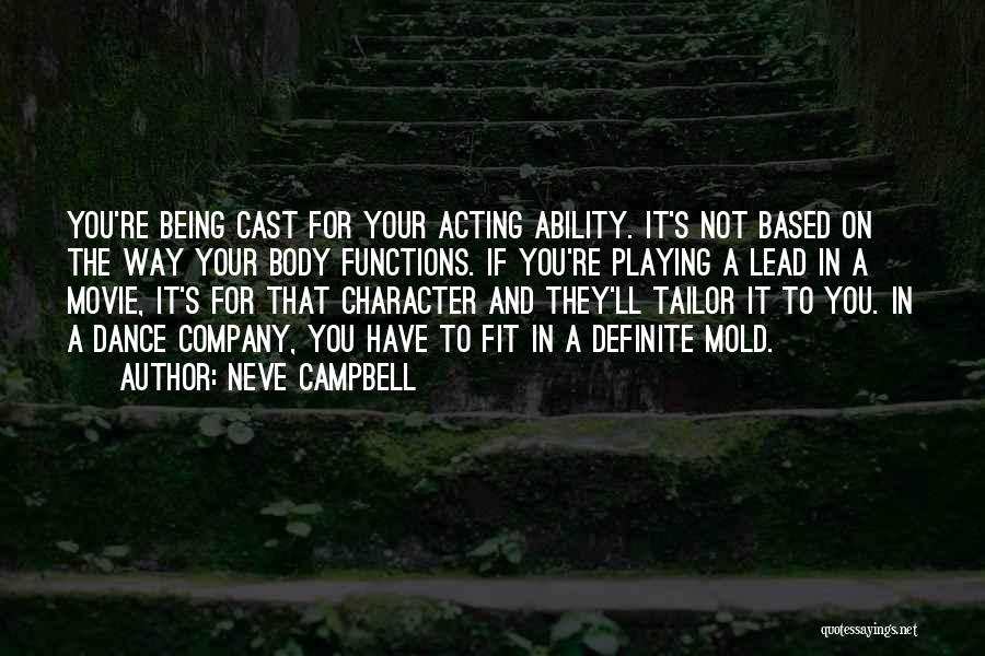 Neve Campbell Quotes: You're Being Cast For Your Acting Ability. It's Not Based On The Way Your Body Functions. If You're Playing A
