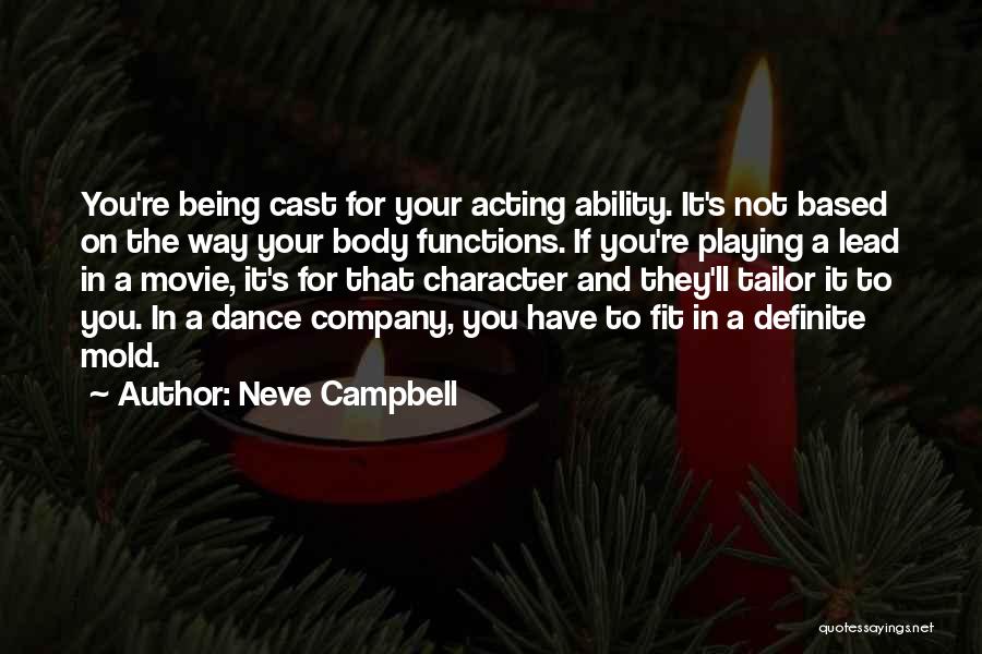 Neve Campbell Quotes: You're Being Cast For Your Acting Ability. It's Not Based On The Way Your Body Functions. If You're Playing A