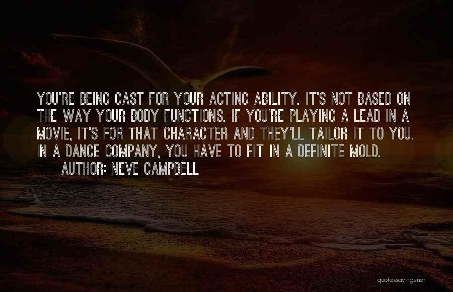 Neve Campbell Quotes: You're Being Cast For Your Acting Ability. It's Not Based On The Way Your Body Functions. If You're Playing A