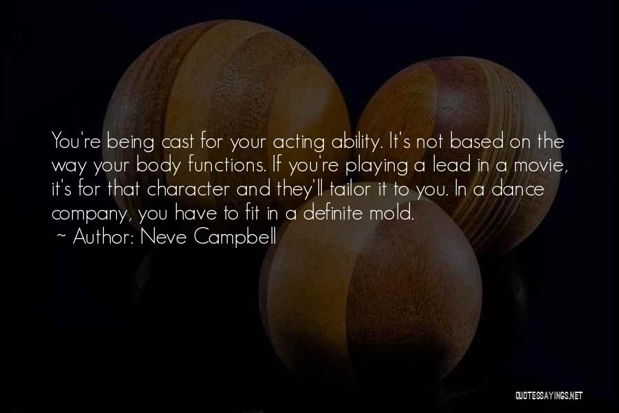 Neve Campbell Quotes: You're Being Cast For Your Acting Ability. It's Not Based On The Way Your Body Functions. If You're Playing A