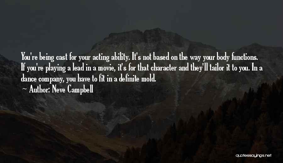 Neve Campbell Quotes: You're Being Cast For Your Acting Ability. It's Not Based On The Way Your Body Functions. If You're Playing A