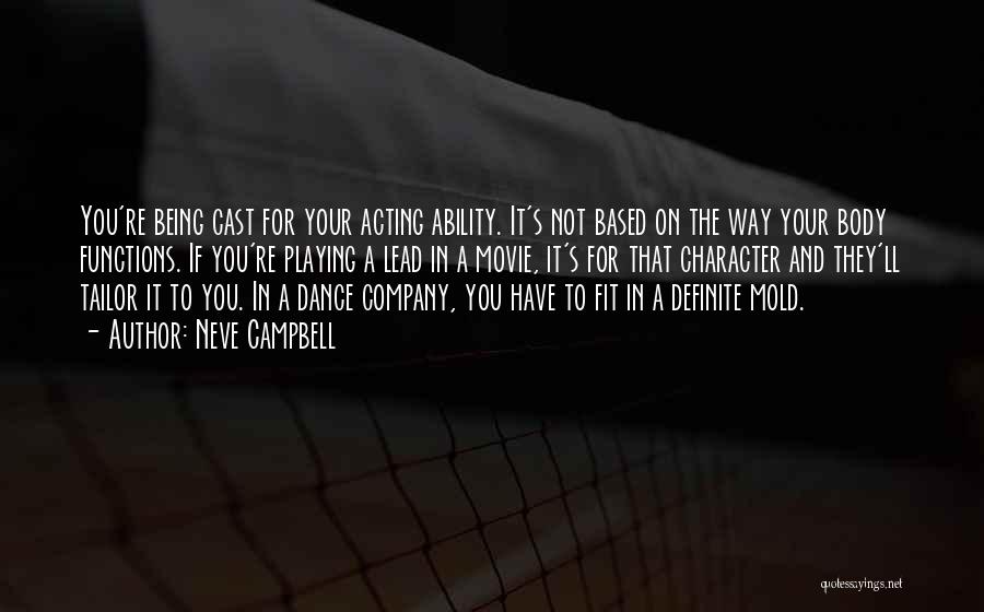 Neve Campbell Quotes: You're Being Cast For Your Acting Ability. It's Not Based On The Way Your Body Functions. If You're Playing A