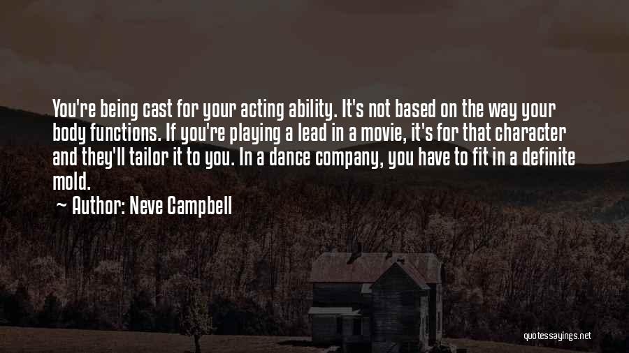 Neve Campbell Quotes: You're Being Cast For Your Acting Ability. It's Not Based On The Way Your Body Functions. If You're Playing A