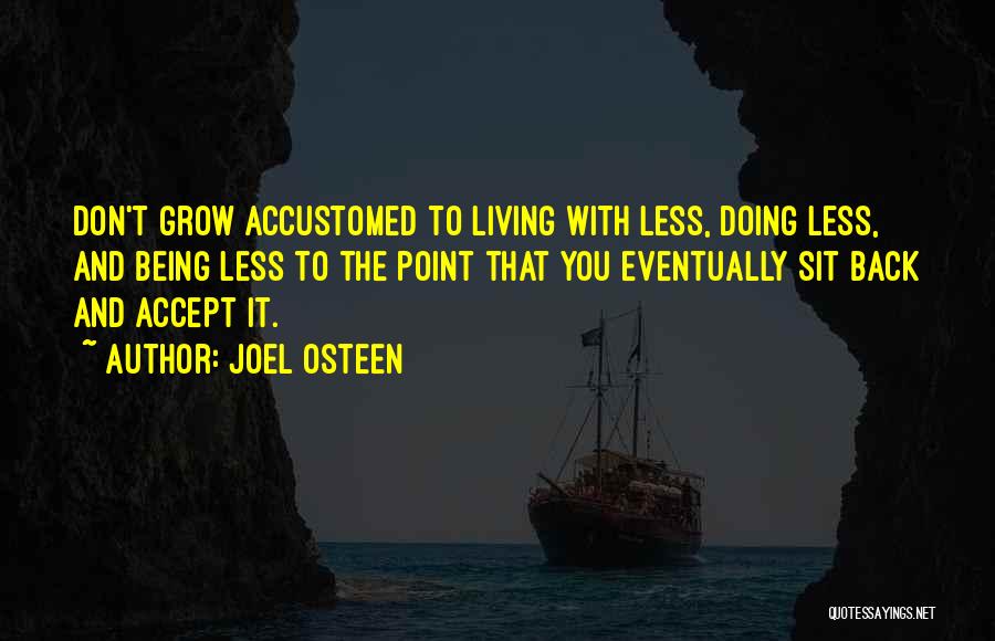 Joel Osteen Quotes: Don't Grow Accustomed To Living With Less, Doing Less, And Being Less To The Point That You Eventually Sit Back
