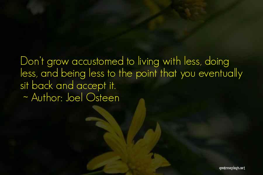Joel Osteen Quotes: Don't Grow Accustomed To Living With Less, Doing Less, And Being Less To The Point That You Eventually Sit Back