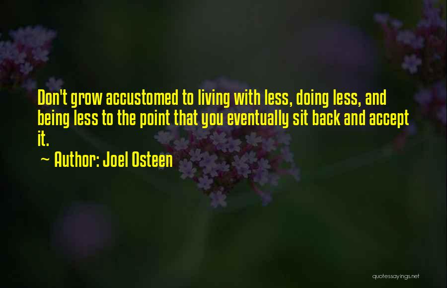 Joel Osteen Quotes: Don't Grow Accustomed To Living With Less, Doing Less, And Being Less To The Point That You Eventually Sit Back