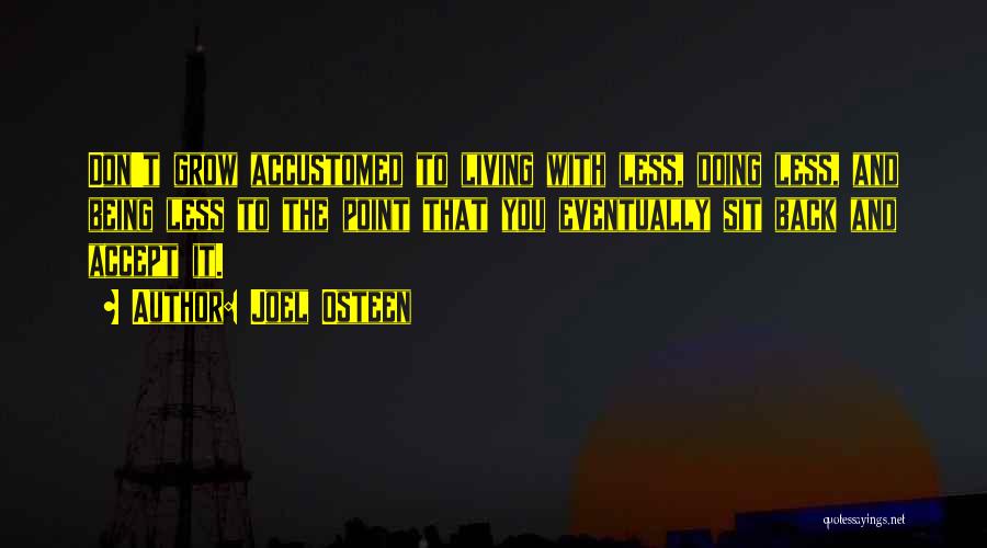 Joel Osteen Quotes: Don't Grow Accustomed To Living With Less, Doing Less, And Being Less To The Point That You Eventually Sit Back