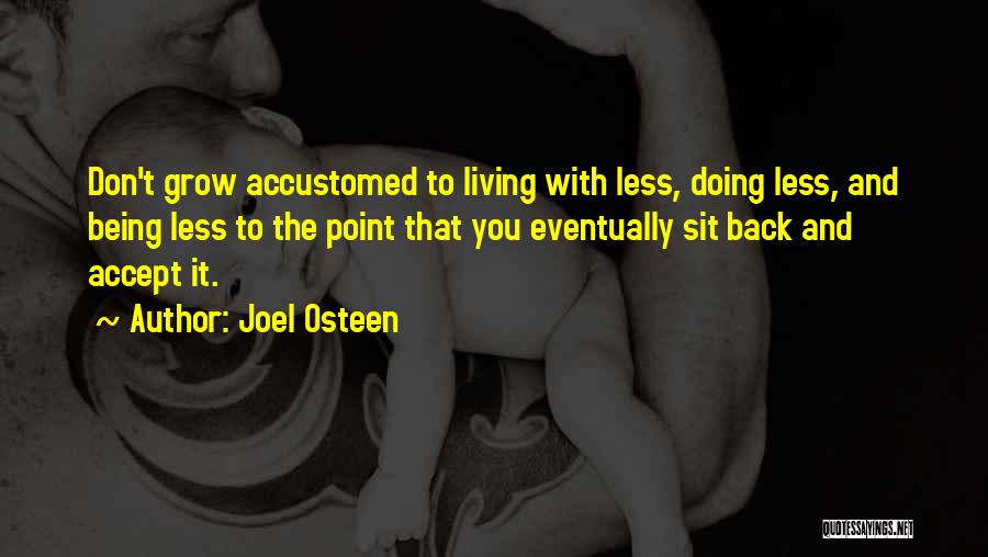 Joel Osteen Quotes: Don't Grow Accustomed To Living With Less, Doing Less, And Being Less To The Point That You Eventually Sit Back