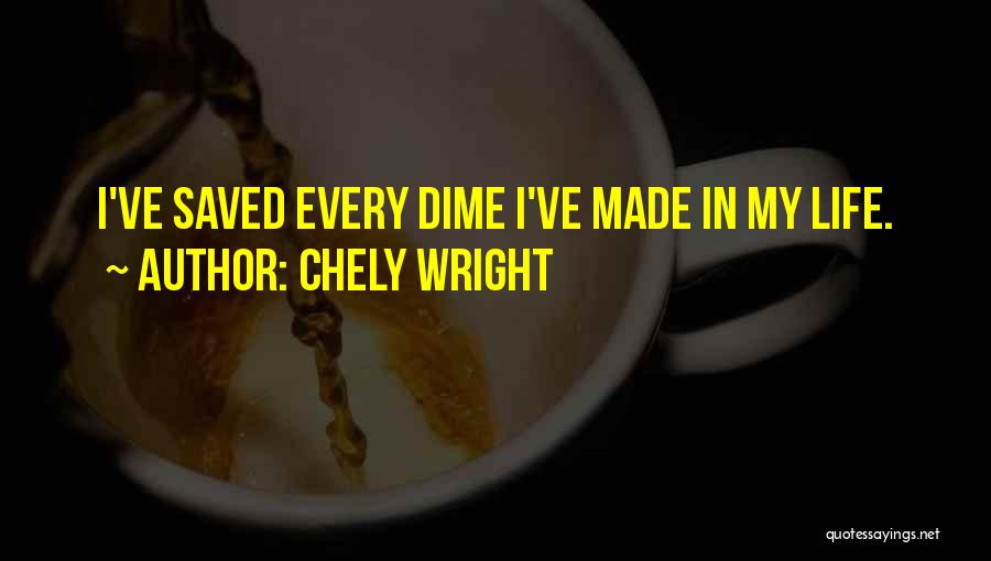 Chely Wright Quotes: I've Saved Every Dime I've Made In My Life.