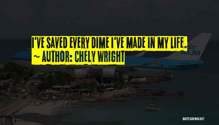 Chely Wright Quotes: I've Saved Every Dime I've Made In My Life.