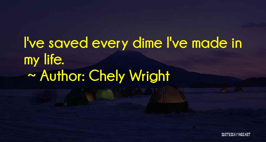 Chely Wright Quotes: I've Saved Every Dime I've Made In My Life.